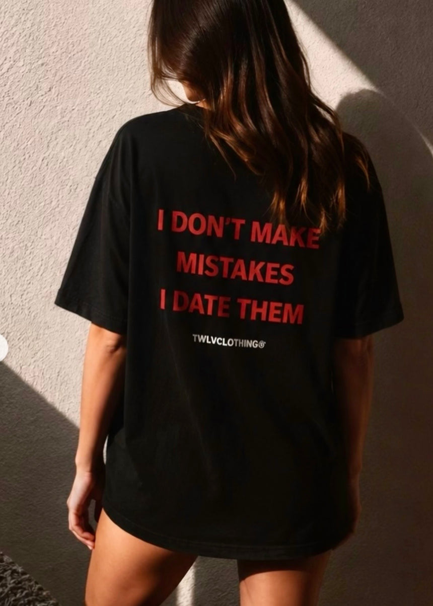 ’’I Don’t Make Mistakes I date Them’’ Tee